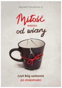 MIŁOŚĆ WIĘKSZA OD WIARY - Wojciech Żmudziński SJ