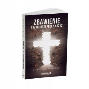 ZBAWIENIE PRZYCHODZI PRZEZ KRZYŻ - ks. K. Kralka