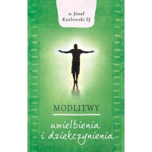 MODLITWY UWIELBIENIA I DZIĘKCZYNIENIA - o. Józef Kozłowski