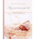 MOJE PIERWSZE PIĘĆ LAT. Wspomnienie dzieciństwa - Anne Geddes 
