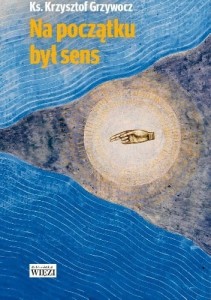 Na początku był sens - ks. Krzysztof Grzywocz