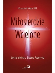 Miłosierdzie Wcielone - siostra Faustyna Kowalska